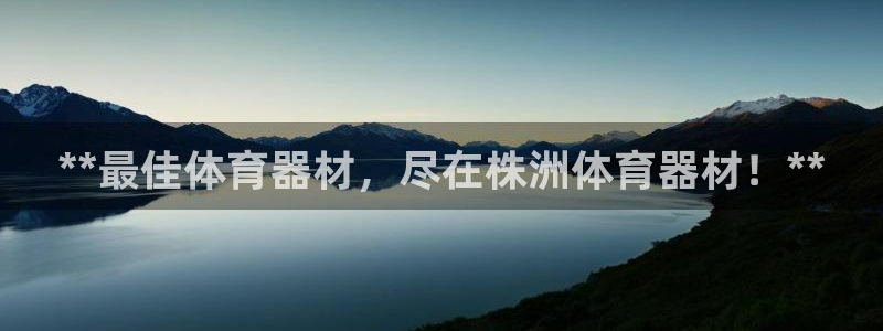 辉达娱乐登录地址在哪看：**最佳体育器材，尽在株洲体