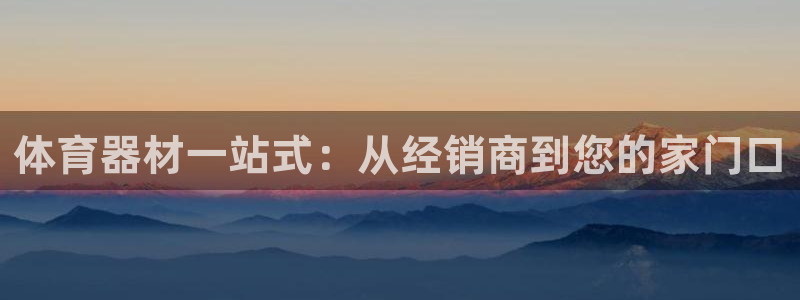 辉达平台精选 58534I 辉达：体育器材一站式：从经销商到