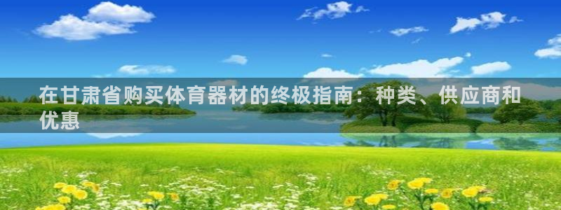 辉达娱乐返点：在甘肃省购买体育器材的终极指南：种类、