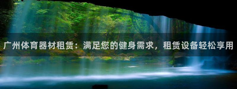 辉达娱乐平台官网登录入口：广州体育器材租赁：满足您的
