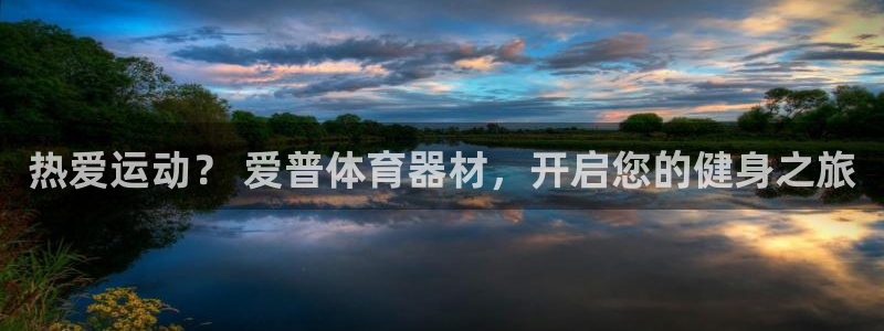 辉达娱乐官网首页登录：热爱运动？ 爱普体育器材，开启