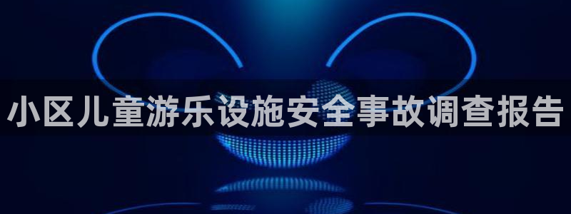 辉达娱乐登录遍333OO：小区儿童游乐设施安全事故调